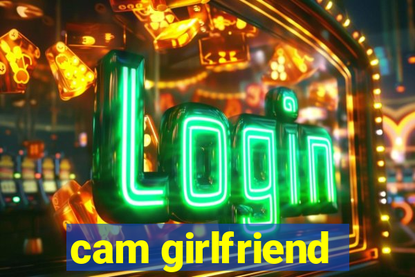 cam girlfriend